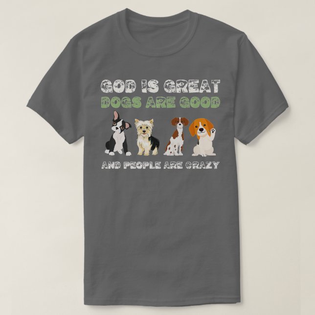 God Is Great Dogs Are Good People Are Crazy Premiu T-Shirt (Design Front)
