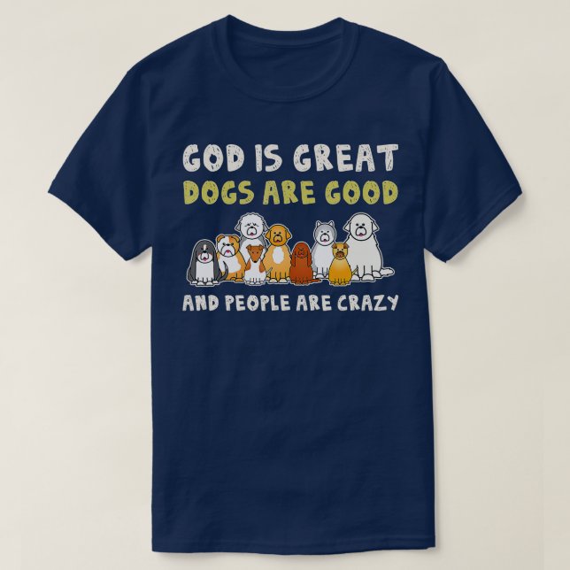 God Is Great Dogs Are Good People Are Crazy  T-Shirt (Design Front)