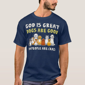 God Is Great Dogs Are Good People Are Crazy T-Shirt