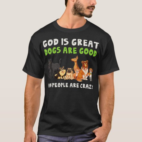 God Is Great Dogs Are Good People Crazy  T_Shirt