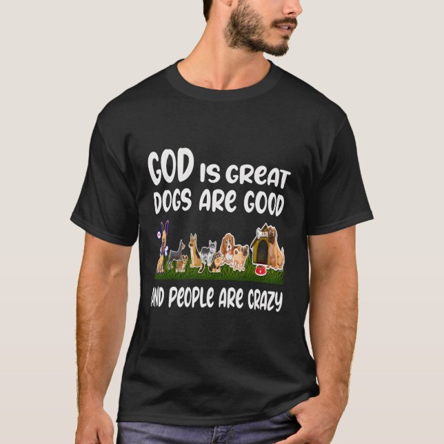 God Is Great Dogs Are People Are Crazy T-Shirt (Front)