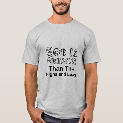 God is Greater Than The Highs and Lows  T_Shirt