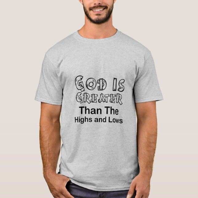 God is Greater Than The Highs and Lows  T-Shirt (Front)