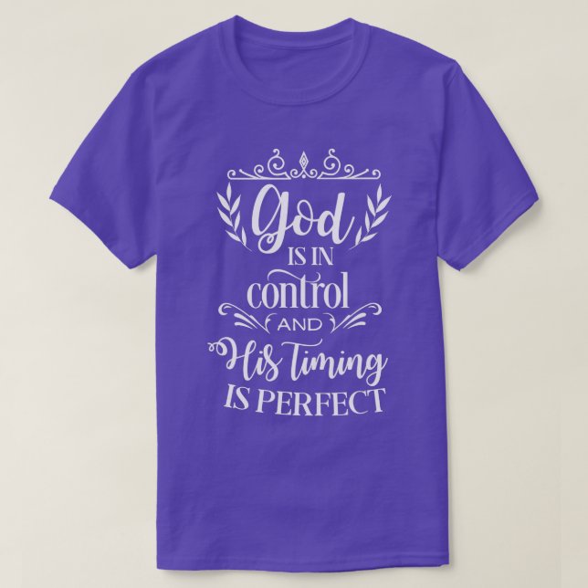 God is in control and his timing is perfect  T-Shirt (Design Front)