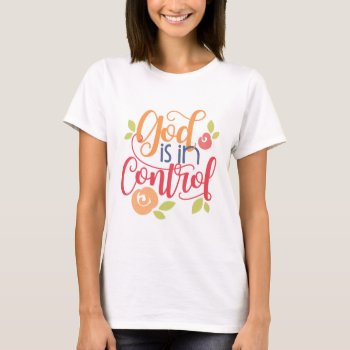 God Is In Control Christian Christianity Faith T-shirt by Christian_Soldier at Zazzle