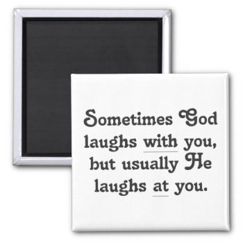 God Is Laughing At You Magnet by egogenius at Zazzle