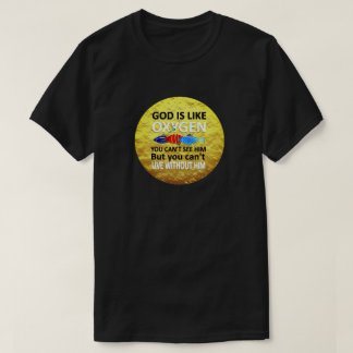 God Is Like Oxygen Cant See Nor Live Without Him T-Shirt