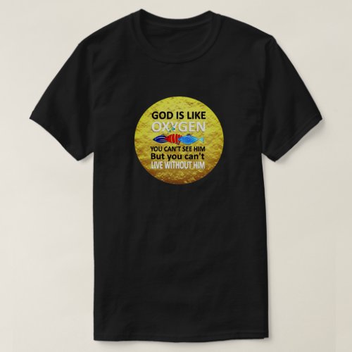 God Is Like Oxygen Cant See Nor Live Without Him  T_Shirt