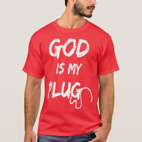 GOD IS MY PLUG SAYING IS THE SOURCE OF JESUS LOVE  T_Shirt