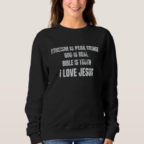 God Is Real Bible Is Truth I Love Jesus Sweatshirt