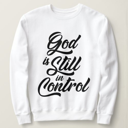 God is Still in Control Christian Quote Sweatshirt