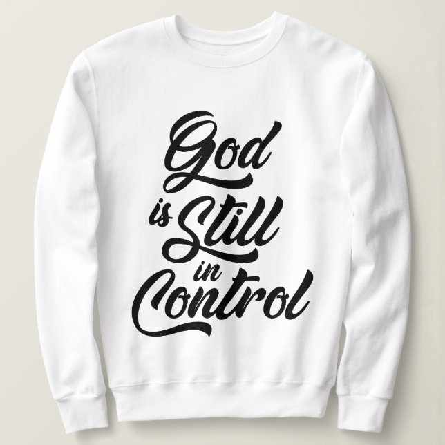 God is Still in Control Christian Quote Sweatshirt (Design Front)
