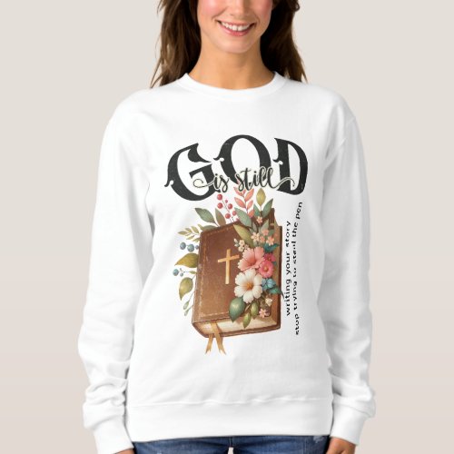 God is still writing your story  sweatshirt
