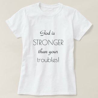 God is STRONGER than your troubles Encouraging T-Shirt