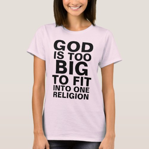 GOD IS TOO BIG TO FIT INTO ONE RELIGION T_Shirt