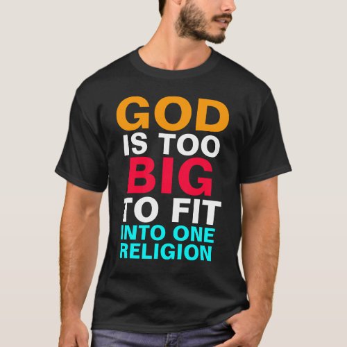 GOD IS TOO BIG TO FIT INTO ONE RELIGION T_Shirt