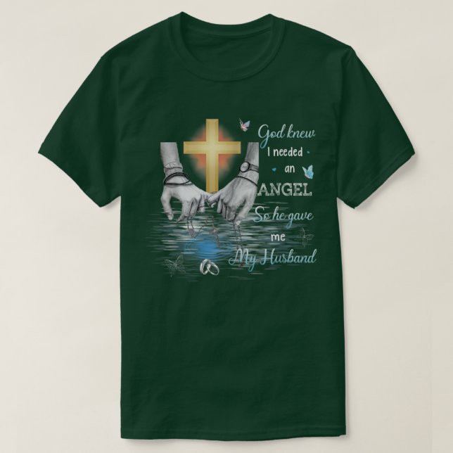 God Knew I Needed an Angel So He Gave Me My Husban T-Shirt (Design Front)