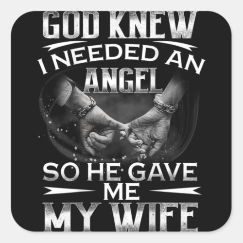 God knew I needed an Angel So he Gave me My Wife Square Sticker