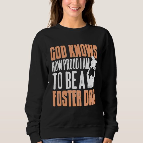God Knows How Proud I Am To Be A Foster Dad Presen Sweatshirt
