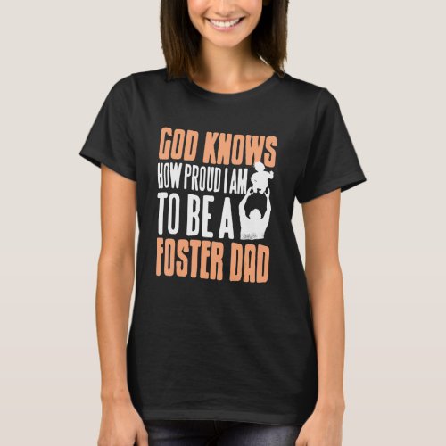 God Knows How Proud I Am To Be A Foster Dad Presen T_Shirt