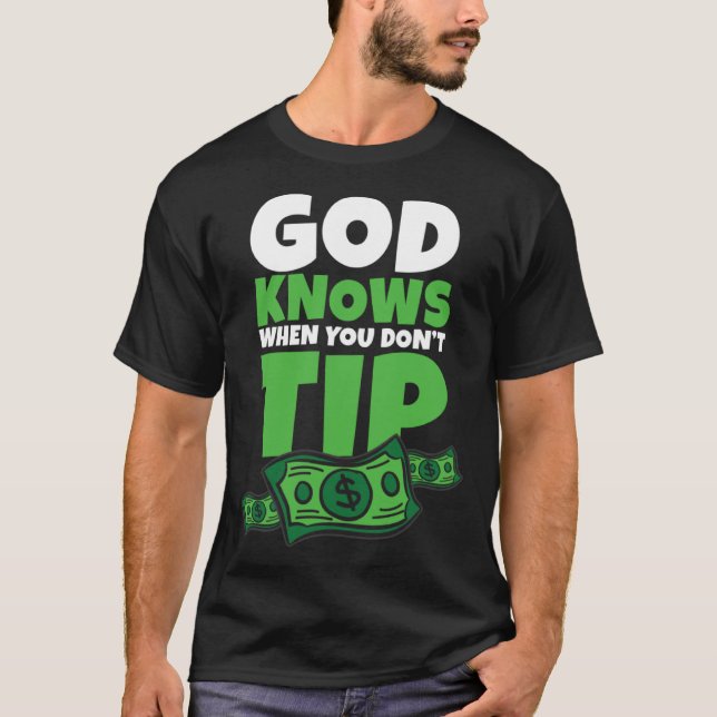 God Knows When You Don t Tip  Tip Saying T-Shirt (Front)