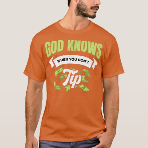 God knows when you dont tip for a Bartender 2 T_Shirt