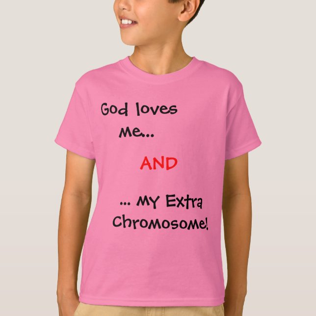 God loves me..., ... my Extra Chromosome!, AND T-Shirt (Front)