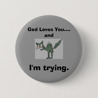 God Loves You....and I'm trying. Pinback Button