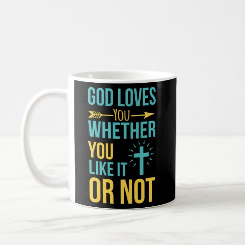 God Loves You Whether You Like It Or Not _ Christi Coffee Mug