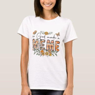God Made A Meme Flower Happy Mothers Day Grandma  T-Shirt