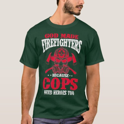 God Made Firefighter Because Cops Need Heroes T_Shirt