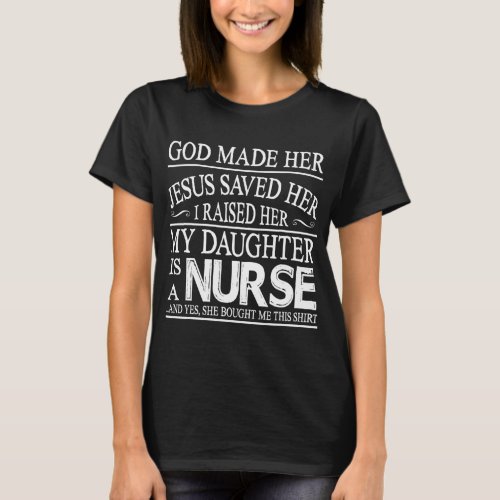 God Made Her Jesus Saved I Raised My Daughter Is A T_Shirt