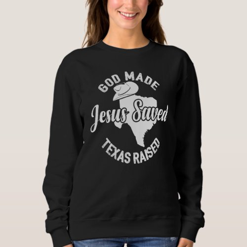 God Made Jesus Saved Texas Raised Christian  For W Sweatshirt