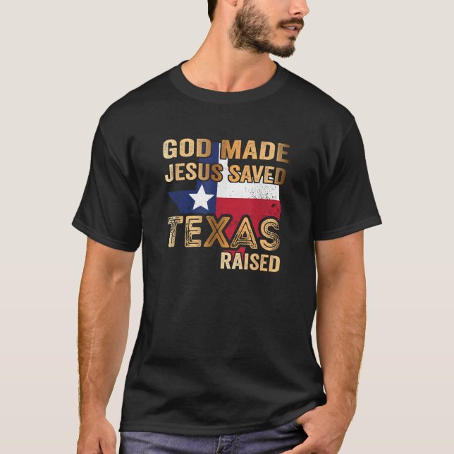 God Made Jesus saved Texas raised T-Shirt (Front)