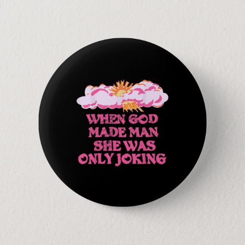 God Made Man She Was Only Joking Funny Feminist Hu Button