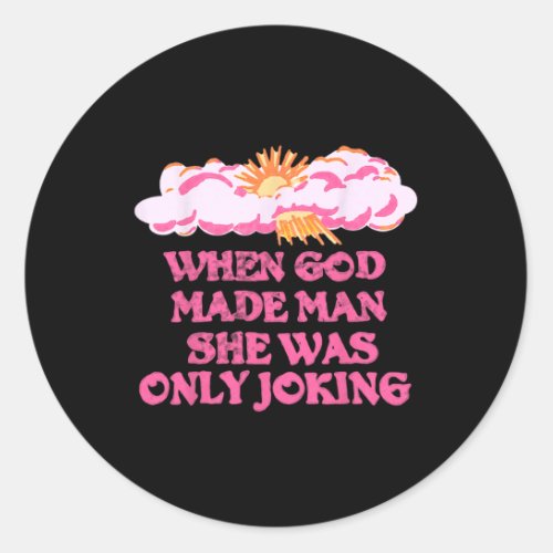 God Made Man She Was Only Joking Funny Feminist Hu Classic Round Sticker