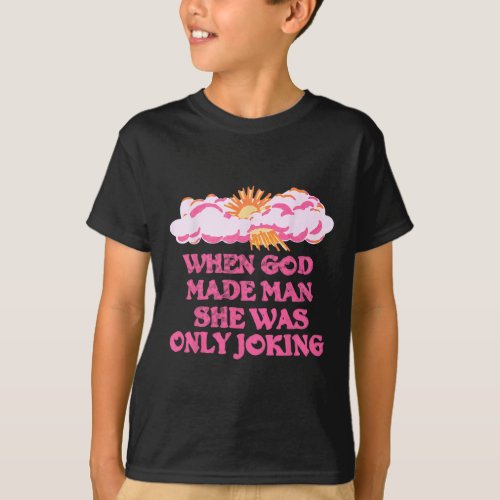 God Made Man She Was Only Joking Funny Feminist Hu T_Shirt