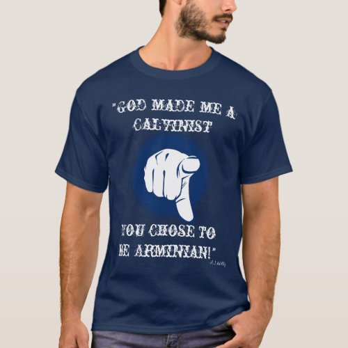 God Made Me a CalvinistYou Chose To Be Arminian T_Shirt