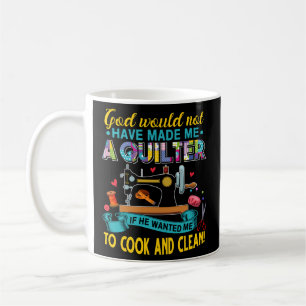 God Made Me A Quilter - Sewing Quilting Coffee Mug