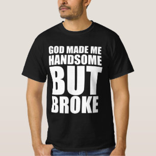 God made me handsome but broke T-Shirt