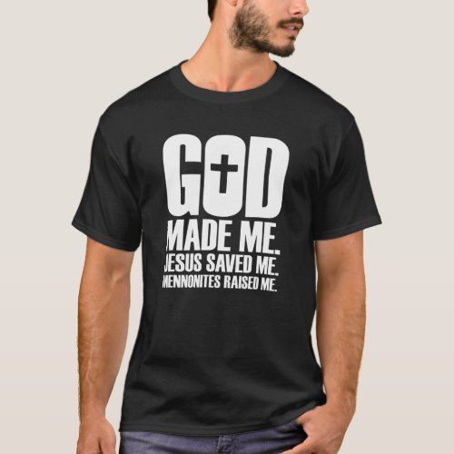 God Made Me Jesus Saved Me Mennonites Raised Me T_Shirt