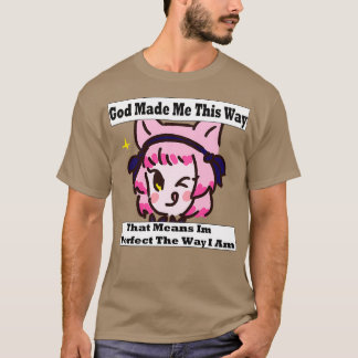 God Made Me This Way 4 T-Shirt