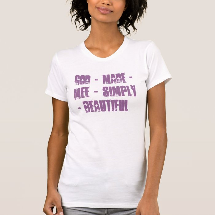 God   Made   Mee   Simply   Beautiful+ Shirts