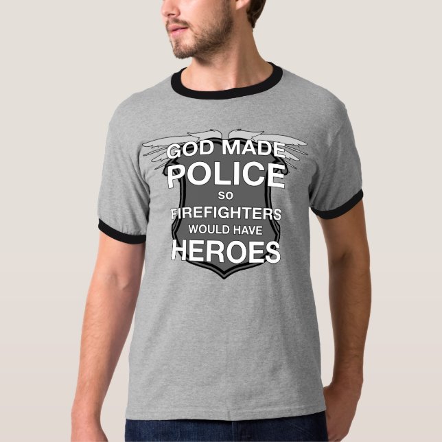 God Made Police so Firefighters would have Heroes T-Shirt (Front)