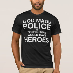 God Made Police so Firefighters would have Heroes T-Shirt