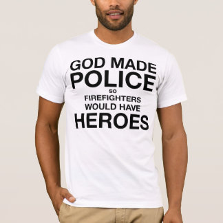 God Made Police so Firemen Would Have Heroes T-Shirt