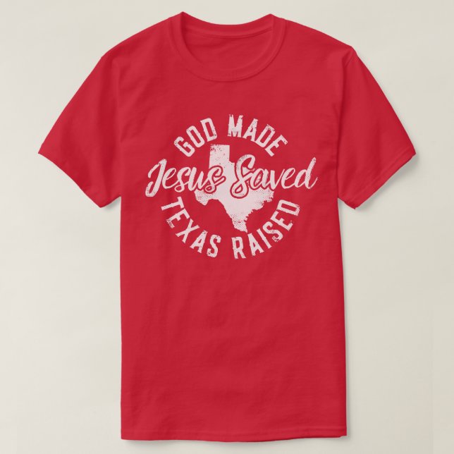 God Made Texas Raised Jesus Saved T-Shirt (Design Front)