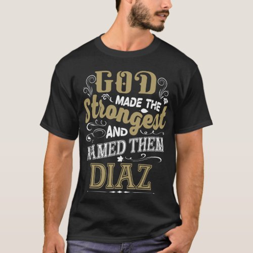 God Made The Strongest And Named Them DIAZ T_Shirt