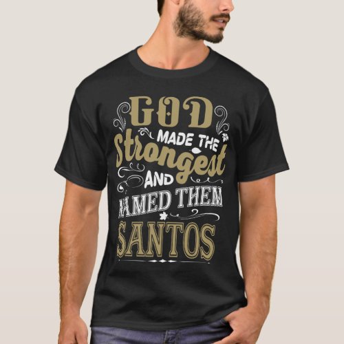 God Made The Strongest And Named Them SANTOS T_Shirt