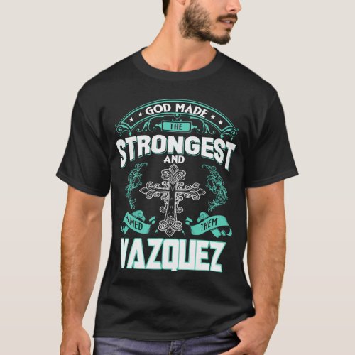 God Made The Strongest And Named Them VAZQUEZ T_Shirt